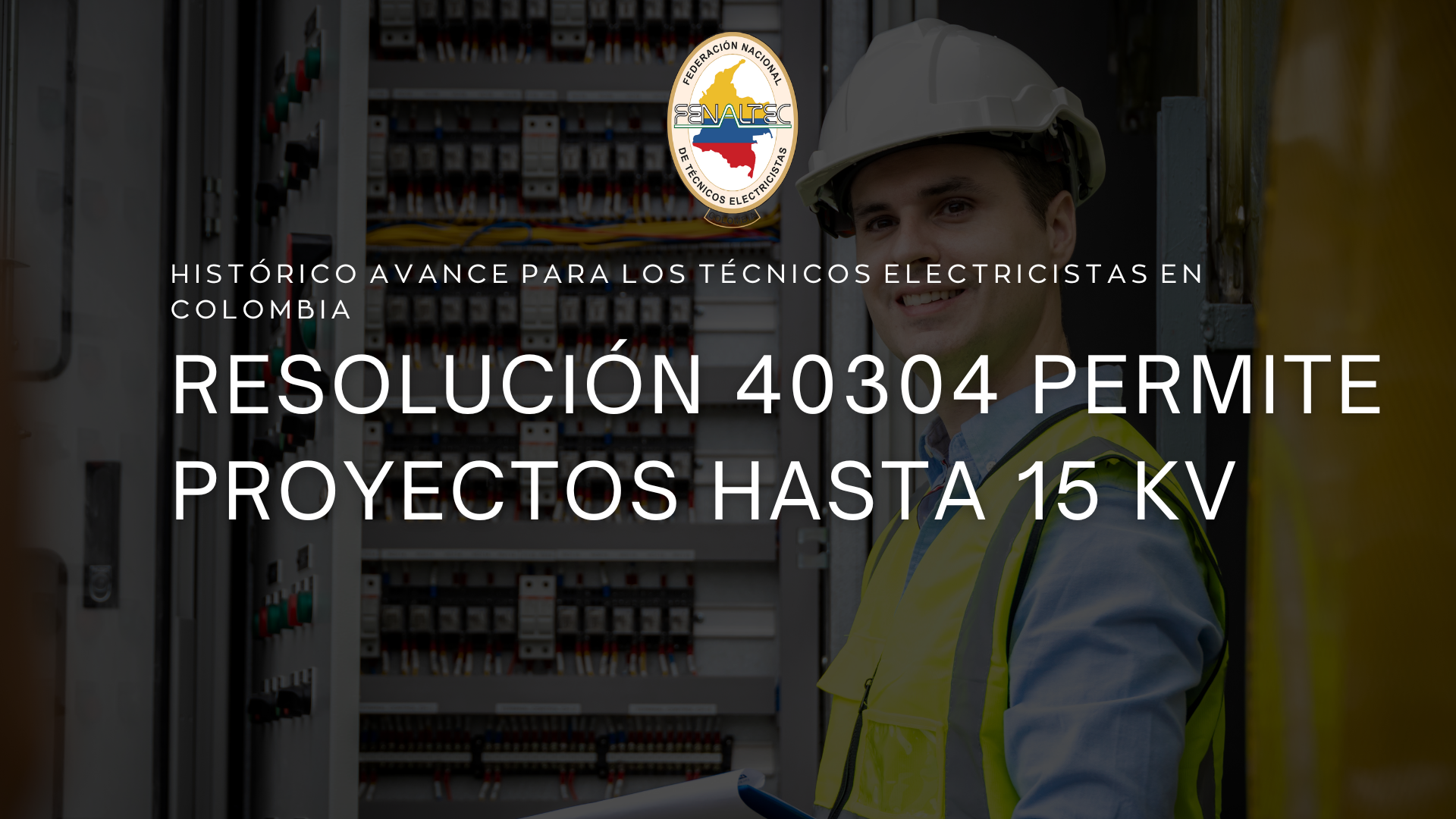 Histórico avance para los técnicos electricistas en Colombia: Resolución 40304 permite proyectos hasta 15 kV